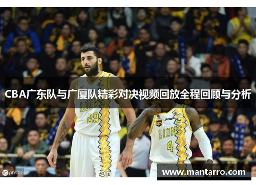 CBA广东队与广厦队精彩对决视频回放全程回顾与分析